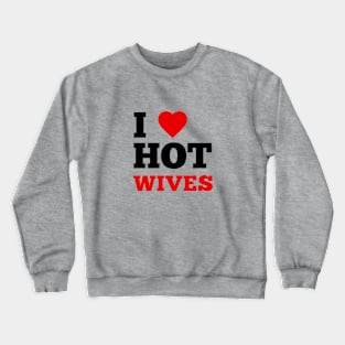 I Love Hot Wives Crewneck Sweatshirt